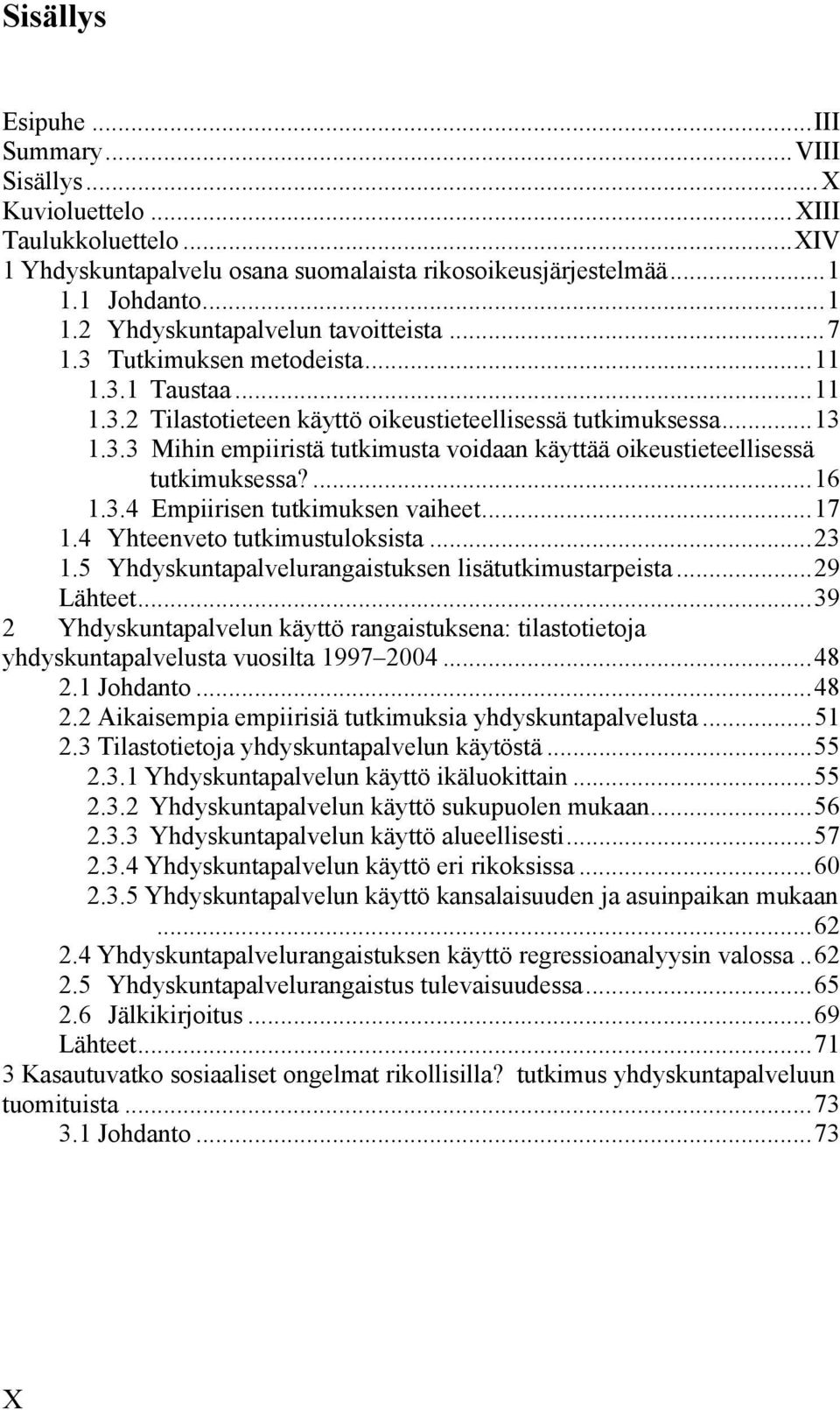 ...16 1.3.4 Empiirisen tutkimuksen vaiheet...17 1.4 Yhteenveto tutkimustuloksista...23 1.5 Yhdyskuntapalvelurangaistuksen lisätutkimustarpeista...29 Lähteet.