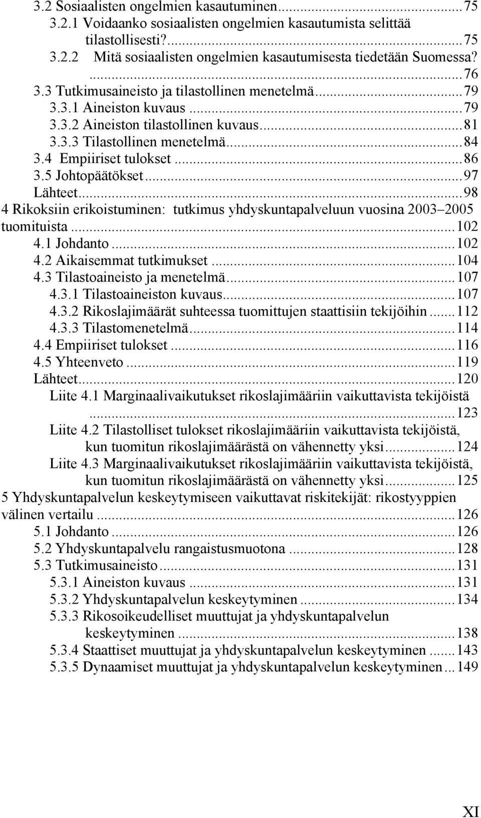 5 Johtopäätökset...97 Lähteet...98 4 Rikoksiin erikoistuminen: tutkimus yhdyskuntapalveluun vuosina 2003 2005 tuomituista...102 4.1 Johdanto...102 4.2 Aikaisemmat tutkimukset...104 4.