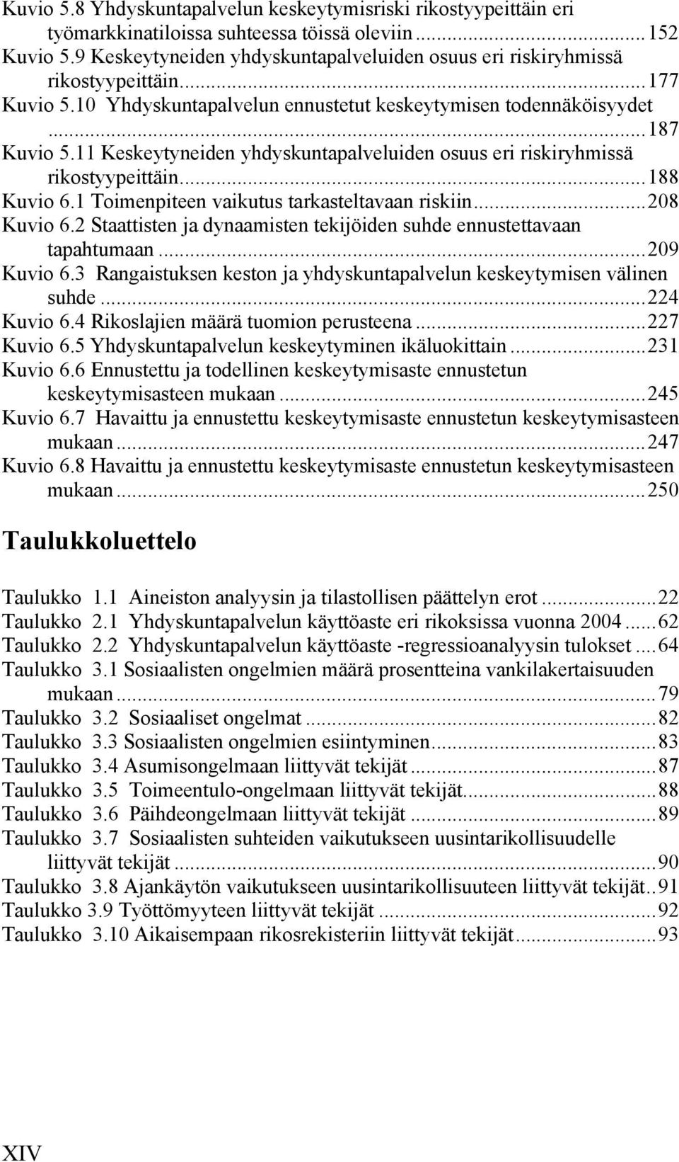 11 Keskeytyneiden yhdyskuntapalveluiden osuus eri riskiryhmissä rikostyypeittäin...188 Kuvio 6.1 Toimenpiteen vaikutus tarkasteltavaan riskiin...208 Kuvio 6.