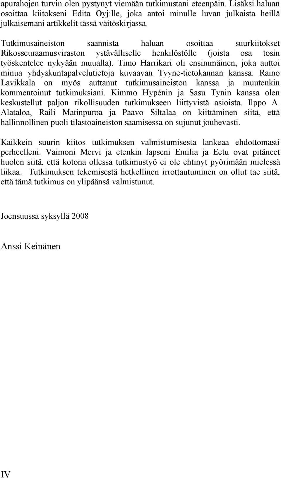 Tutkimusaineiston saannista haluan osoittaa suurkiitokset Rikosseuraamusviraston ystävälliselle henkilöstölle (joista osa tosin työskentelee nykyään muualla).