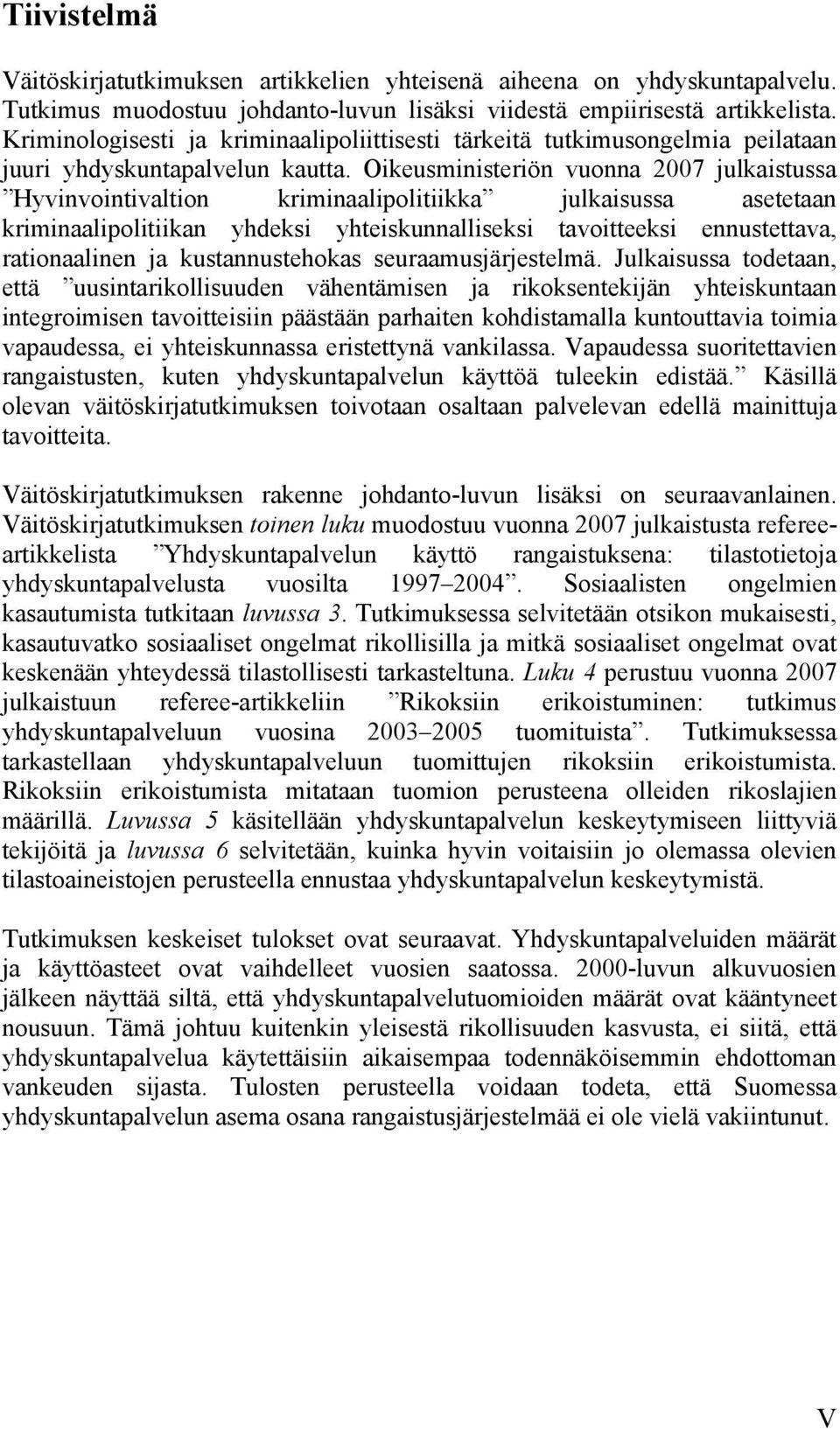 Oikeusministeriön vuonna 2007 julkaistussa Hyvinvointivaltion kriminaalipolitiikka julkaisussa asetetaan kriminaalipolitiikan yhdeksi yhteiskunnalliseksi tavoitteeksi ennustettava, rationaalinen ja