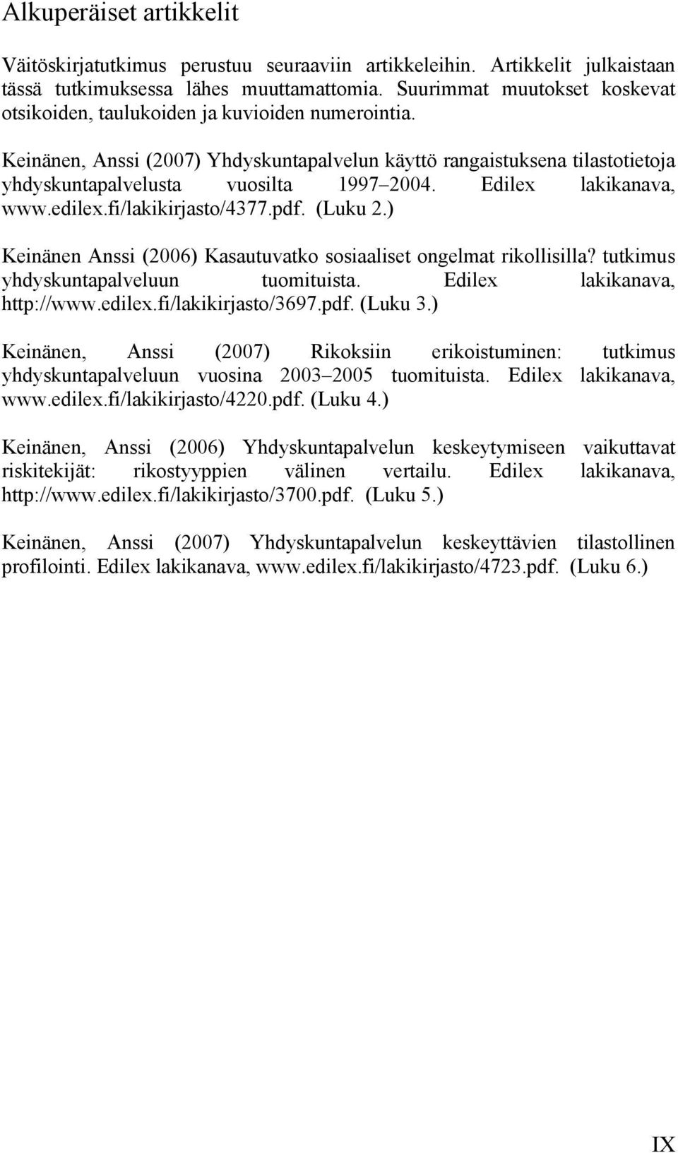 Edilex lakikanava, www.edilex.fi/lakikirjasto/4377.pdf. (Luku 2.) Keinänen Anssi (2006) Kasautuvatko sosiaaliset ongelmat rikollisilla? tutkimus yhdyskuntapalveluun tuomituista.