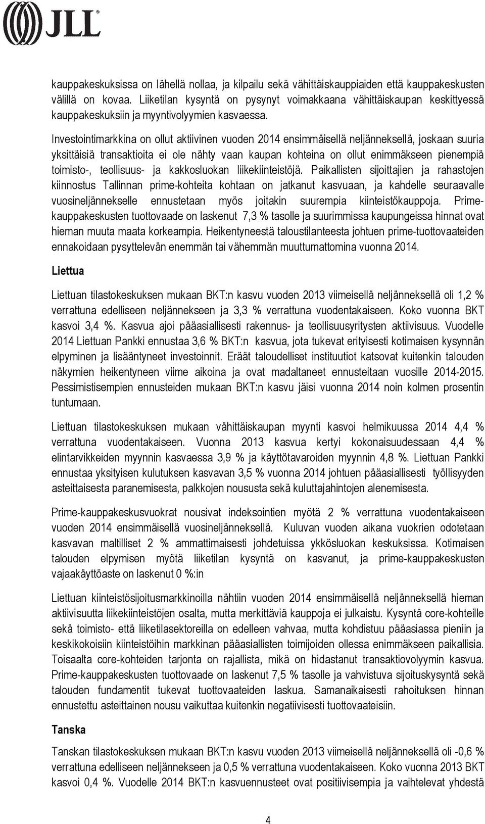 Investointimarkkina on ollut aktiivinen vuoden 2014 ensimmäisellä neljänneksellä, joskaan suuria yksittäisiä transaktioita ei ole nähty vaan kaupan kohteina on ollut enimmäkseen pienempiä toimisto-,