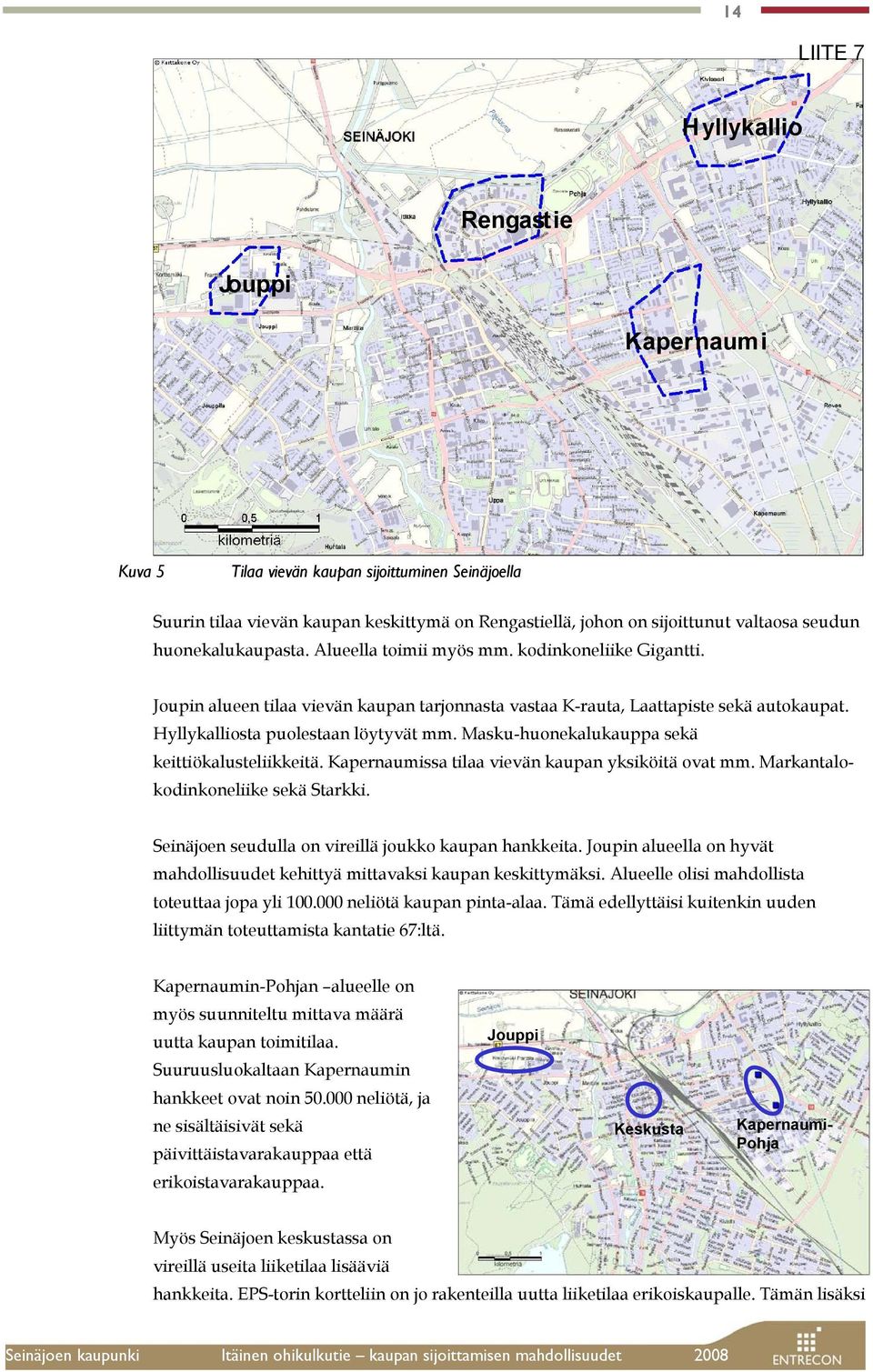 Masku-huonekalukauppa sekä keittiökalusteliikkeitä. Kapernaumissa tilaa vievän kaupan yksiköitä ovat mm. Markantalokodinkoneliike sekä Starkki. Seinäjoen seudulla on vireillä joukko kaupan hankkeita.