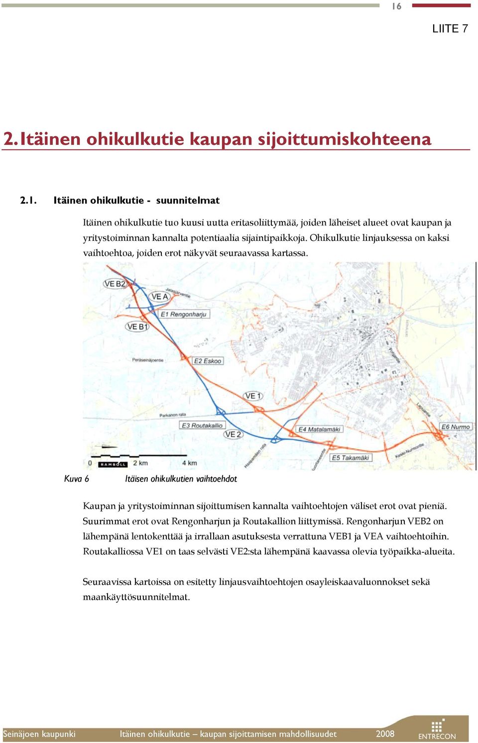 Kuva 6 Itäisen ohikulkutien vaihtoehdot Kaupan ja yritystoiminnan sijoittumisen kannalta vaihtoehtojen väliset erot ovat pieniä. Suurimmat erot ovat Rengonharjun ja Routakallion liittymissä.