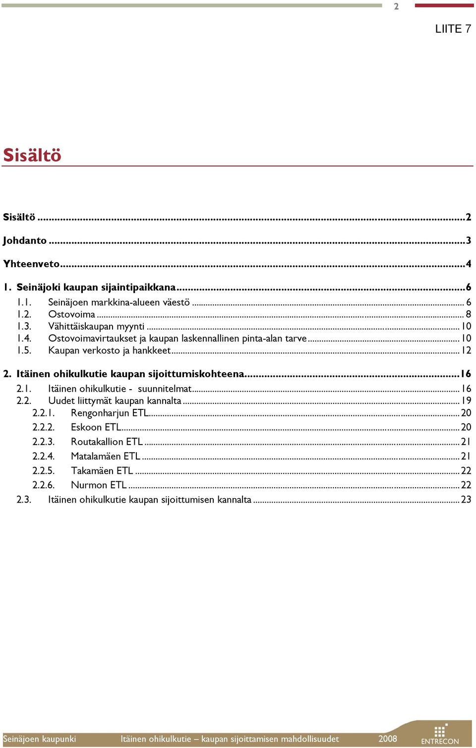 Itäinen ohikulkutie kaupan sijoittumiskohteena...16 2.1. Itäinen ohikulkutie - suunnitelmat...16 2.2. Uudet liittymät kaupan kannalta...19 2.2.1. Rengonharjun ETL.