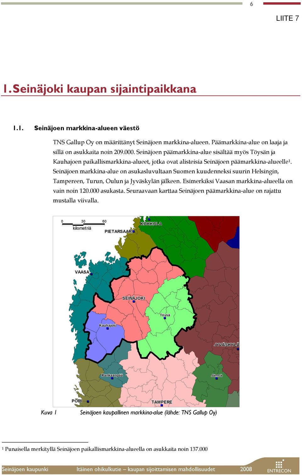 Seinäjoen markkina-alue on asukasluvultaan Suomen kuudenneksi suurin Helsingin, Tampereen, Turun, Oulun ja Jyväskylän jälkeen. Esimerkiksi Vaasan markkina-alueella on vain noin 120.000 asukasta.