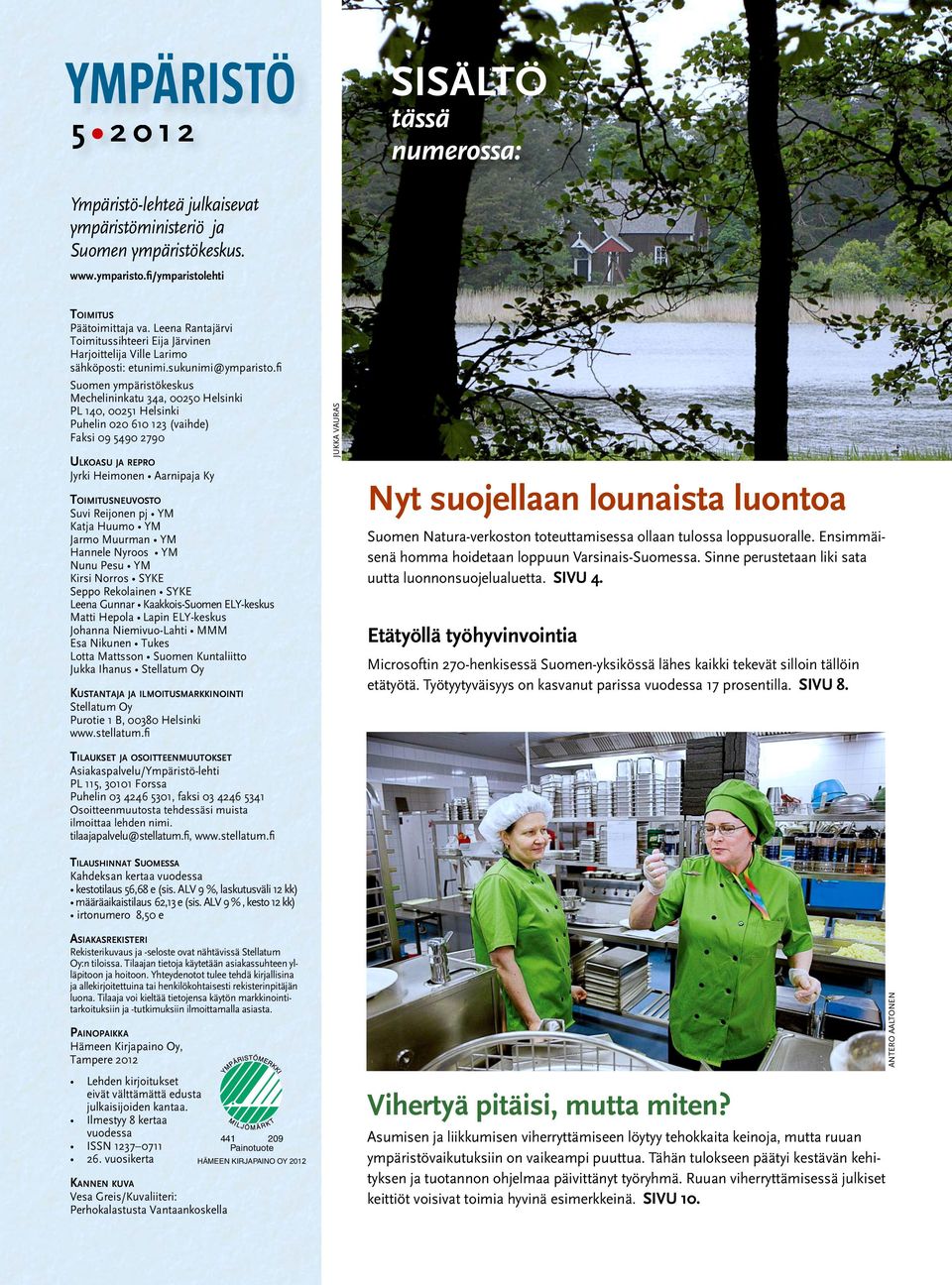 fi Suomen ympäristökeskus Mechelininkatu 34a, 00250 Helsinki PL 140, 00251 Helsinki Puhelin 020 610 123 (vaihde) Faksi 09 5490 2790 ULKOASU JA REPRO Jyrki Heimonen Aarnipaja Ky TOIMITUSNEUVOSTO Suvi