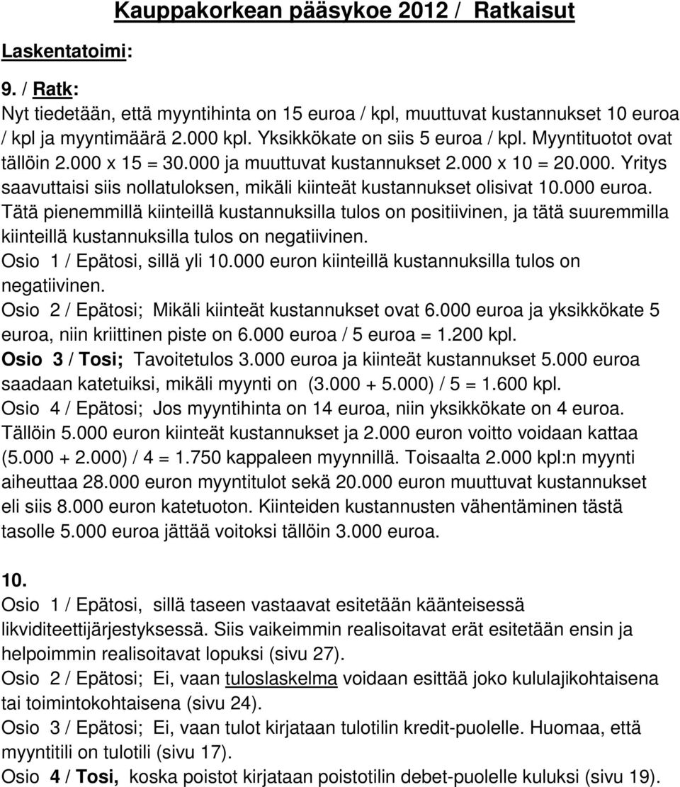 000 euroa. Tätä pienemmillä kiinteillä kustannuksilla tulos on positiivinen, ja tätä suuremmilla kiinteillä kustannuksilla tulos on negatiivinen. Osio 1 / Epätosi, sillä yli 10.