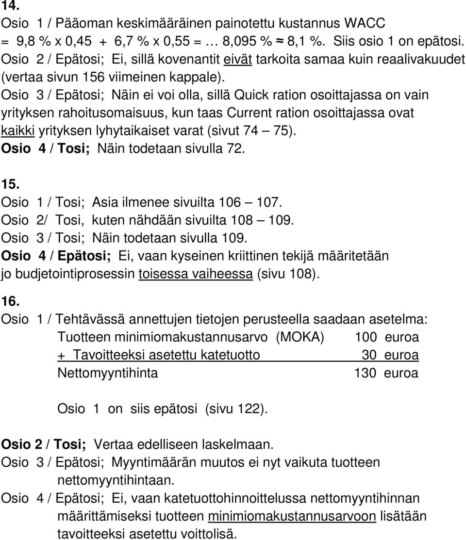 Osio 3 / Epätosi; Näin ei voi olla, sillä Quick ration osoittajassa on vain yrityksen rahoitusomaisuus, kun taas Current ration osoittajassa ovat kaikki yrityksen lyhytaikaiset varat (sivut 74 75).