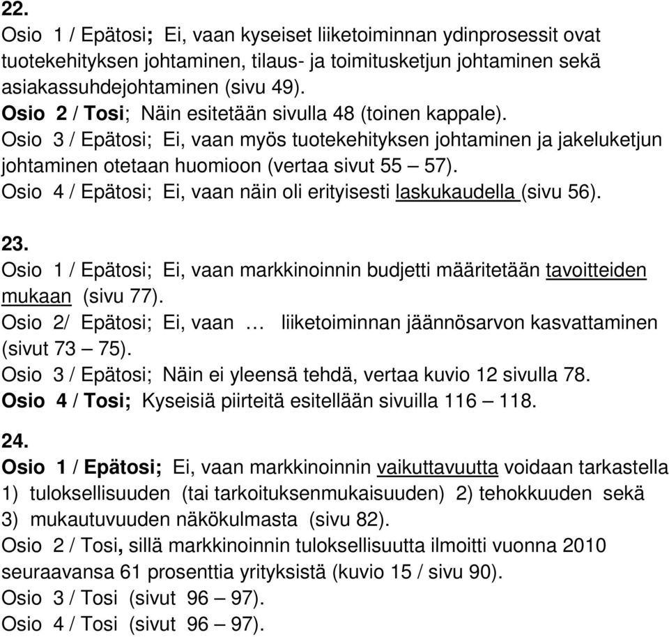 Osio 4 / Epätosi; Ei, vaan näin oli erityisesti laskukaudella (sivu 56). 3. Osio 1 / Epätosi; Ei, vaan markkinoinnin budjetti määritetään tavoitteiden mukaan (sivu 77).