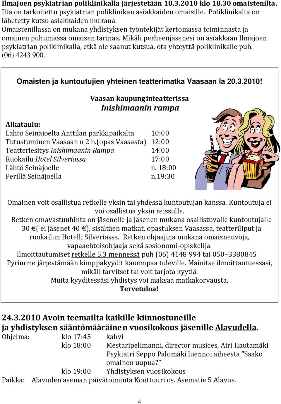 Mikäli perheenjäsenesi on asiakkaan Ilmajoen psykiatrian poliklinikalla, etkä ole saanut kutsua, ota yhteyttä poliklinikalle puh. (06) 4243 900.