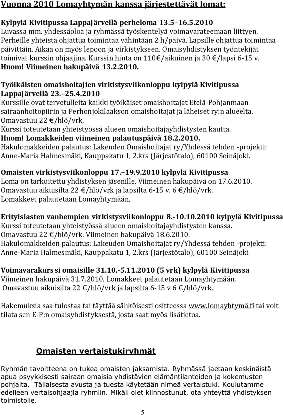 Kurssin hinta on 110 /aikuinen ja 30 /lapsi 6-15 v. Huom! Viimeinen hakupäivä 13.2.2010. Työikäisten omaishoitajien virkistysviikonloppu kylpylä Kivitipussa Lappajärvellä 23. 25.4.