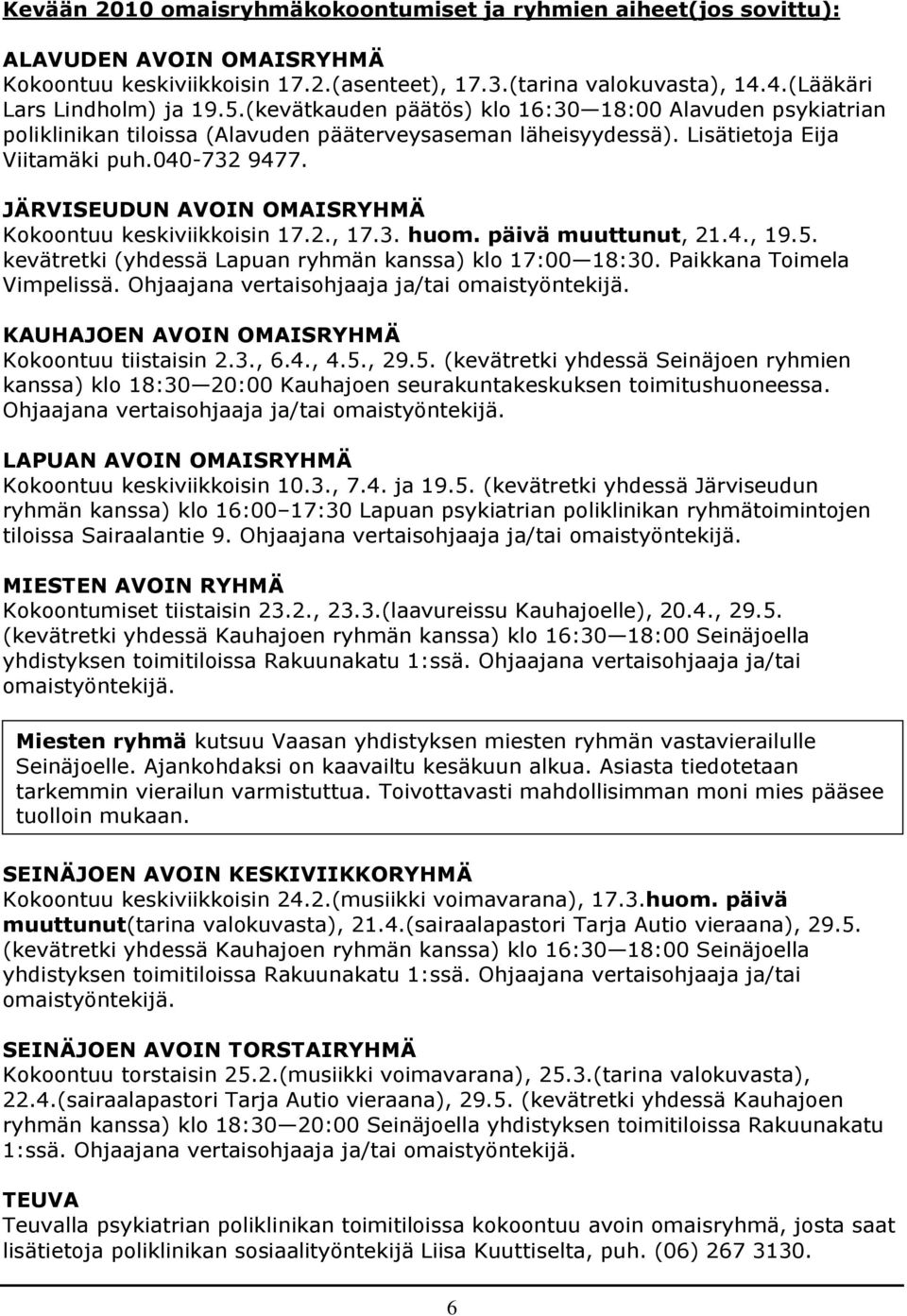 JÄRVISEUDUN AVOIN OMAISRYHMÄ Kokoontuu keskiviikkoisin 17.2., 17.3. huom. päivä muuttunut, 21.4., 19.5. kevätretki (yhdessä Lapuan ryhmän kanssa) klo 17:00 18:30. Paikkana Toimela Vimpelissä.