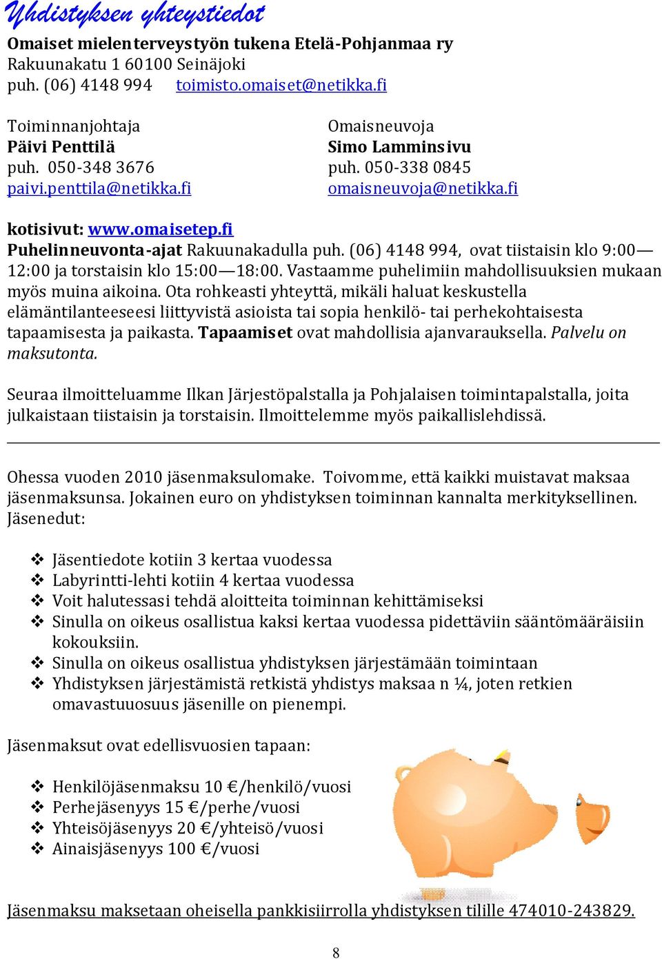 fi Puhelinneuvonta-ajat Rakuunakadulla puh. (06) 4148 994, ovat tiistaisin klo 9:00 12:00 ja torstaisin klo 15:00 18:00. Vastaamme puhelimiin mahdollisuuksien mukaan myös muina aikoina.