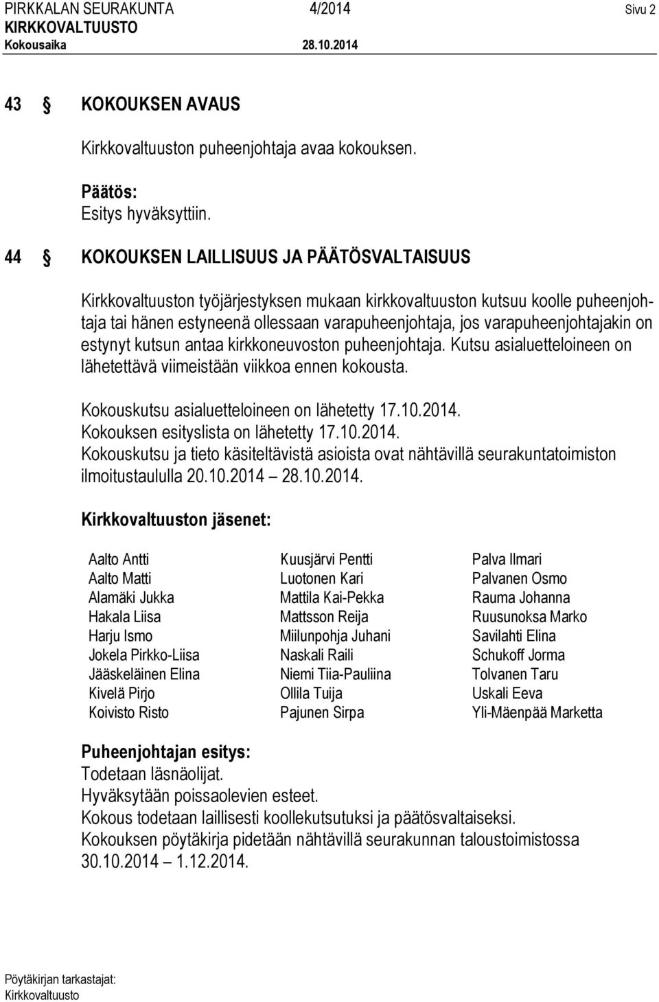 kutsun antaa kirkkoneuvoston puheenjohtaja. Kutsu asialuetteloineen on lähetettävä viimeistään viikkoa ennen kokousta. Kokouskutsu asialuetteloineen on lähetetty 17.10.2014.