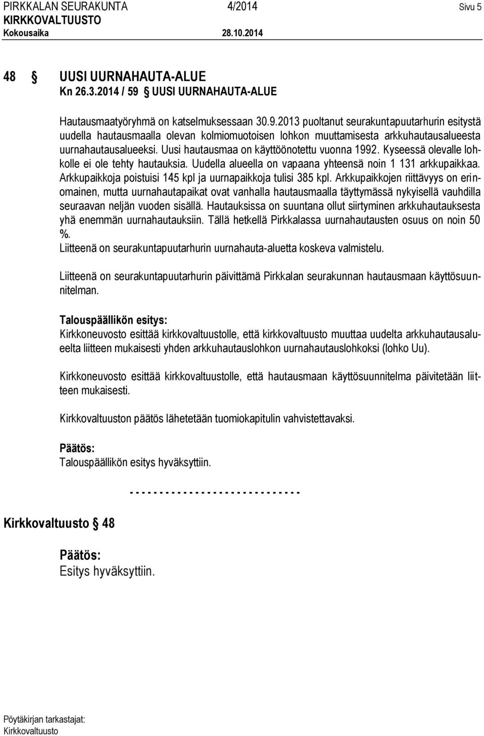 2013 puoltanut seurakuntapuutarhurin esitystä uudella hautausmaalla olevan kolmiomuotoisen lohkon muuttamisesta arkkuhautausalueesta uurnahautausalueeksi.