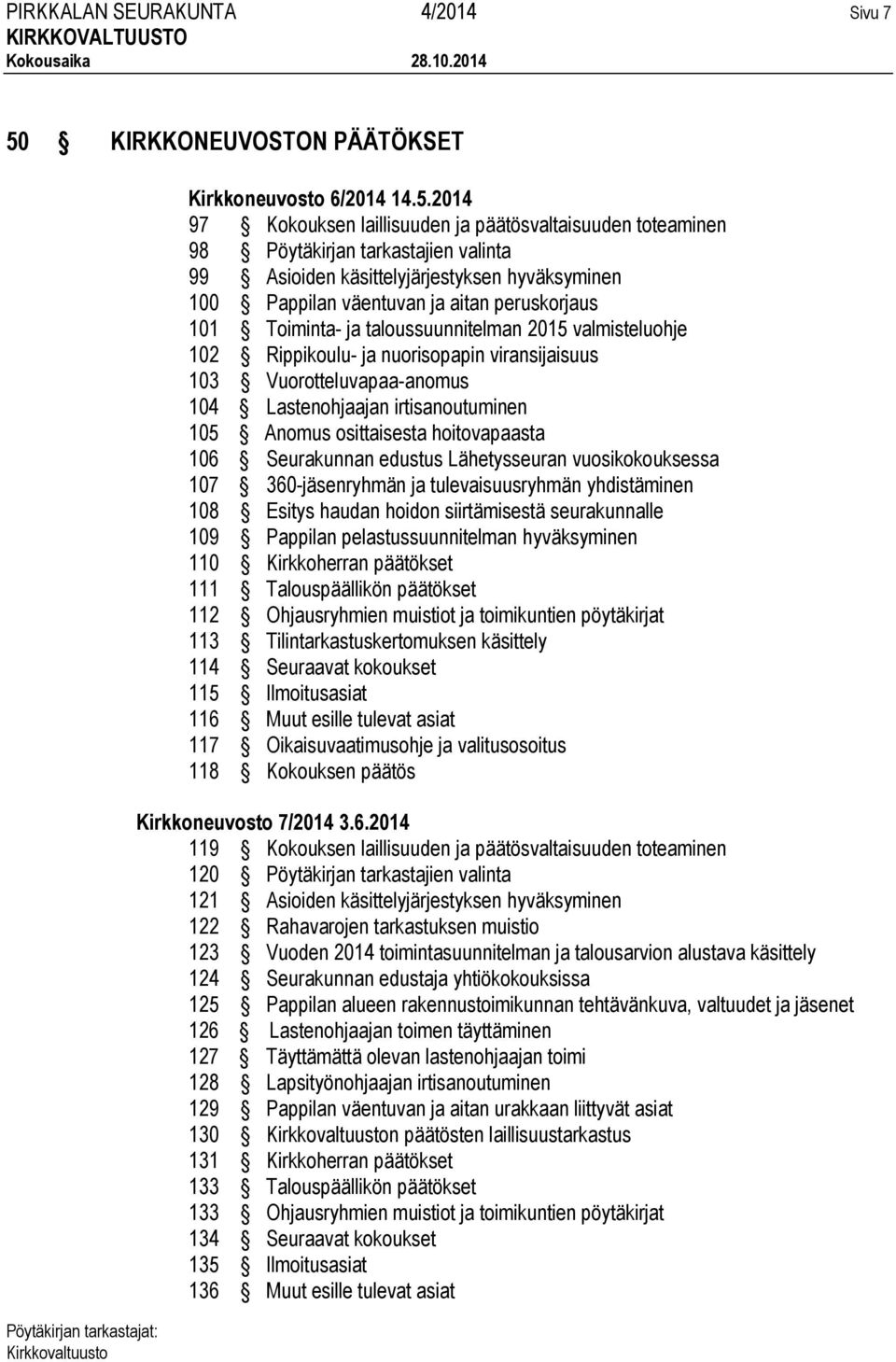 2014 97 Kokouksen laillisuuden ja päätösvaltaisuuden toteaminen 98 Pöytäkirjan tarkastajien valinta 99 Asioiden käsittelyjärjestyksen hyväksyminen 100 Pappilan väentuvan ja aitan peruskorjaus 101