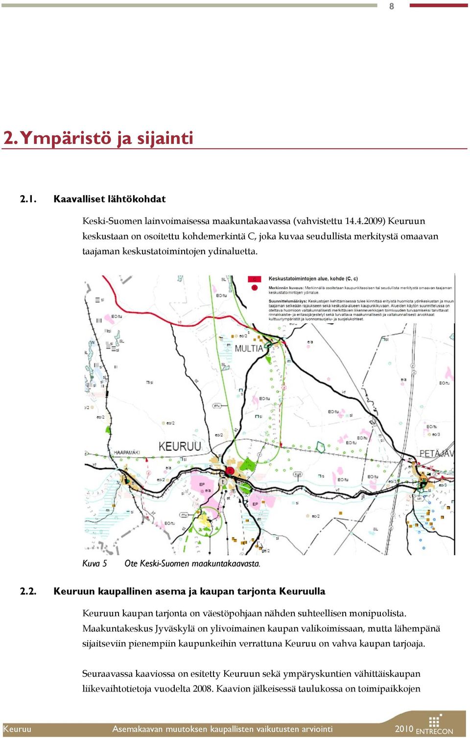 Maakuntakeskus Jyväskylä on ylivoimainen kaupan valikoimissaan, mutta lähempänä sijaitseviin pienempiin kaupunkeihin verrattuna Keuruu on vahva kaupan tarjoaja.