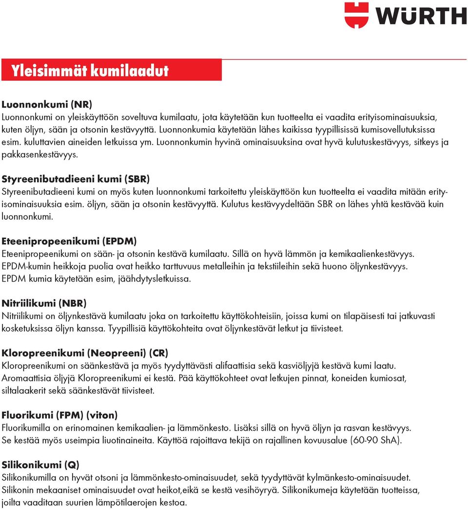 Luonnonkumin hyvinä ominaisuuksina ovat hyvä kulutuskestävyys, sitkeys ja pakkasenkestävyys.