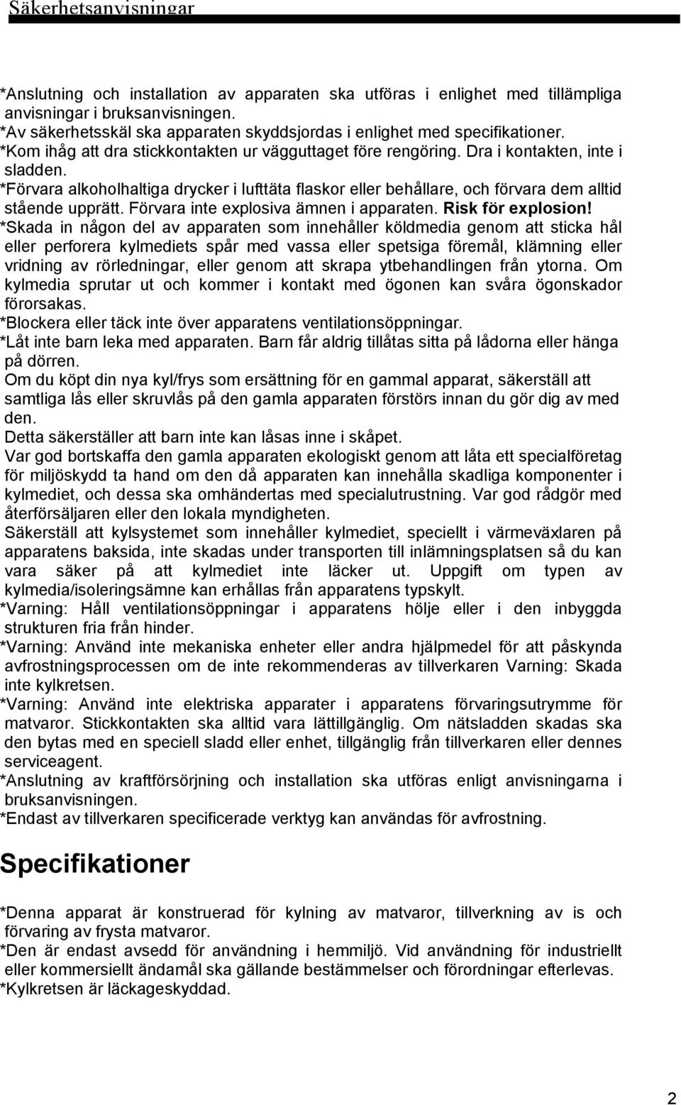 *Förvara alkoholhaltiga drycker i lufttäta flaskor eller behållare, och förvara dem alltid stående upprätt. Förvara inte explosiva ämnen i apparaten. Risk för explosion!