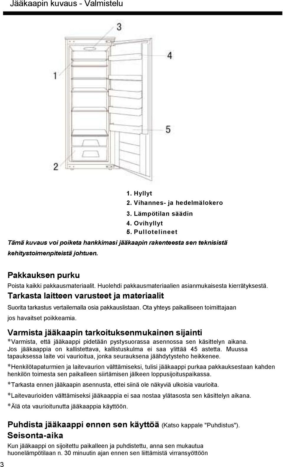 Huolehdi pakkausmateriaalien asianmukaisesta kierrätyksestä. Tarkasta laitteen varusteet ja materiaalit Suorita tarkastus vertailemalla osia pakkauslistaan.