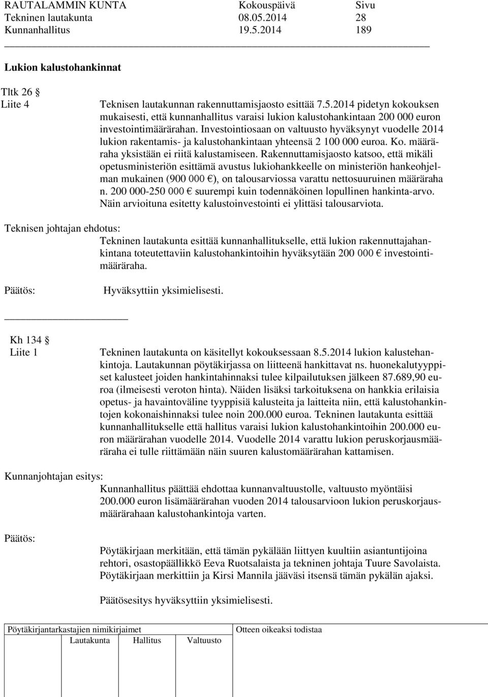 Rakennuttamisjaosto katsoo, että mikäli opetusministeriön esittämä avustus lukiohankkeelle on ministeriön hankeohjelman mukainen (900 000 ), on talousarviossa varattu nettosuuruinen määräraha n.