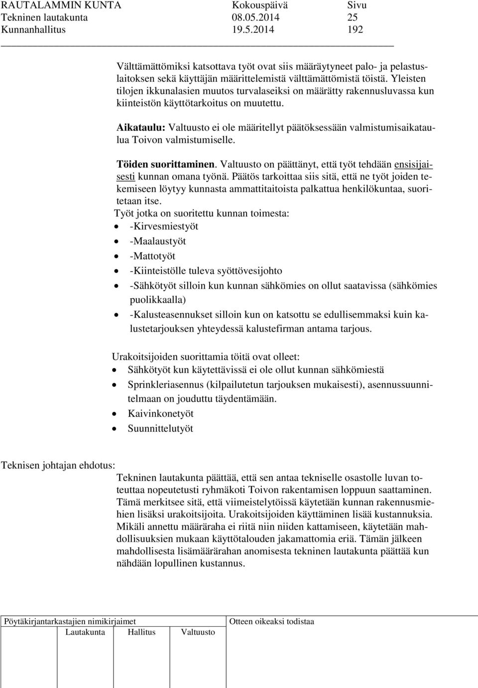 Aikataulu: Valtuusto ei ole määritellyt päätöksessään valmistumisaikataulua Toivon valmistumiselle. Töiden suorittaminen. Valtuusto on päättänyt, että työt tehdään ensisijaisesti kunnan omana työnä.