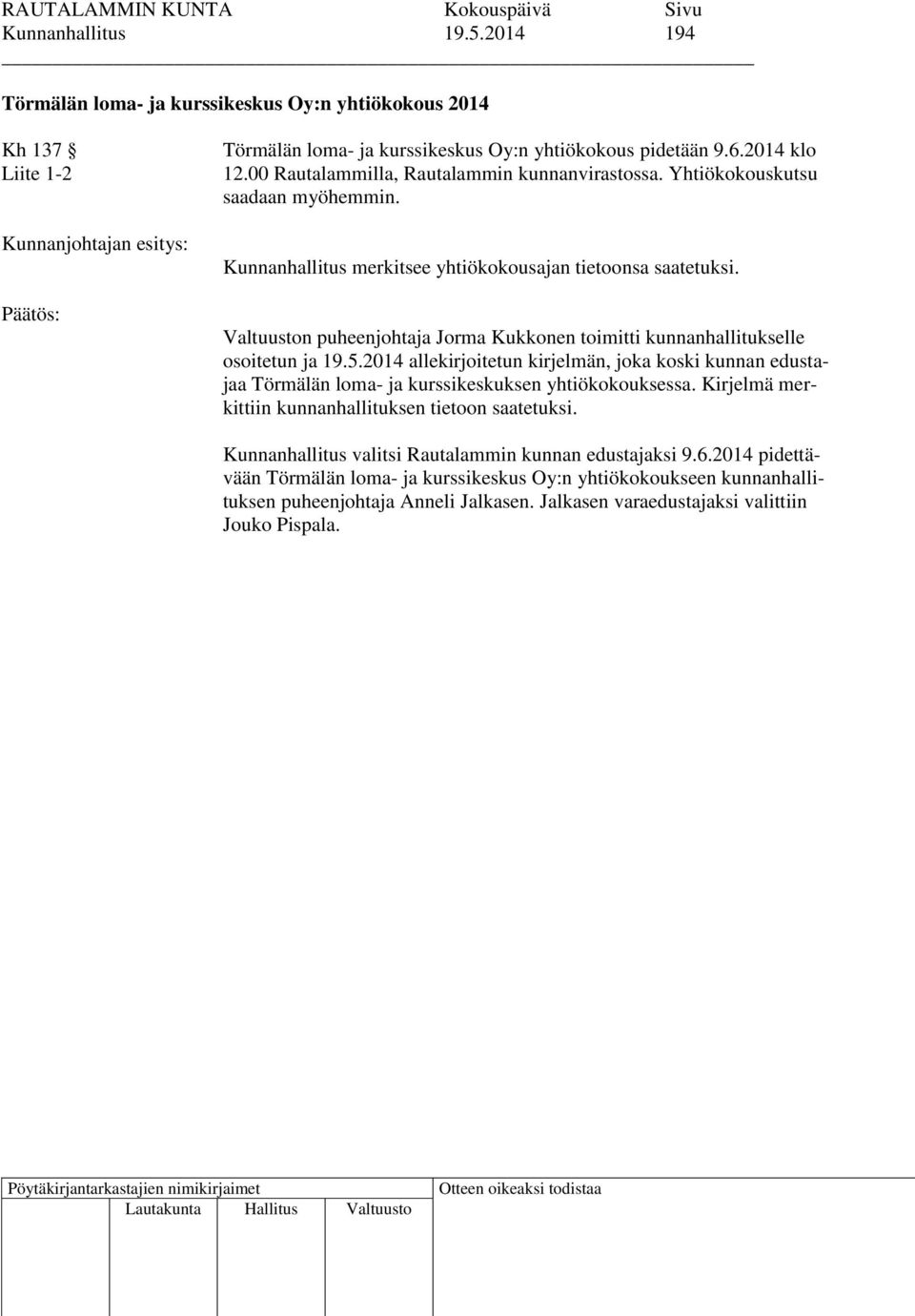 Valtuuston puheenjohtaja Jorma Kukkonen toimitti kunnanhallitukselle osoitetun ja 19.5.2014 allekirjoitetun kirjelmän, joka koski kunnan edustajaa Törmälän loma- ja kurssikeskuksen yhtiökokouksessa.