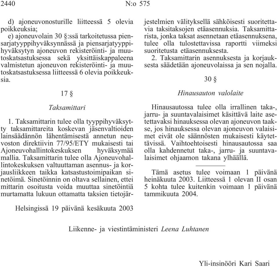 Taksamittarin tulee olla tyyppihyväksytty taksamittareita koskevan jäsenvaltioiden lainsäädännön lähentämisestä annetun neuvoston direktiivin 77/95/ETY mukaisesti tai Ajoneuvohallintokeskuksen