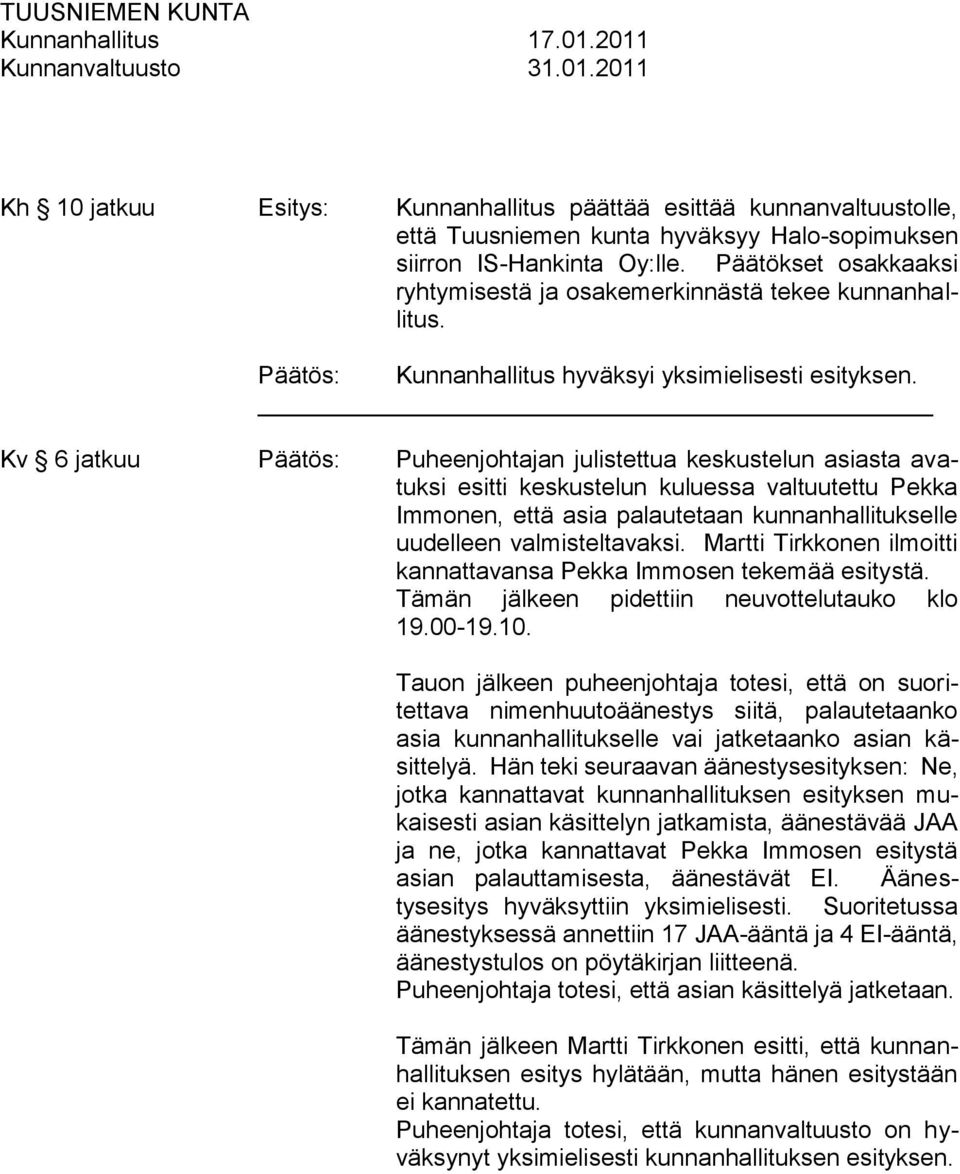 Kv 6 jatkuu Päätös: Puheenjohtajan julistettua keskustelun asiasta avatuksi esitti keskustelun kuluessa valtuutettu Pekka Immonen, että asia palautetaan kunnanhallitukselle uudelleen valmisteltavaksi.