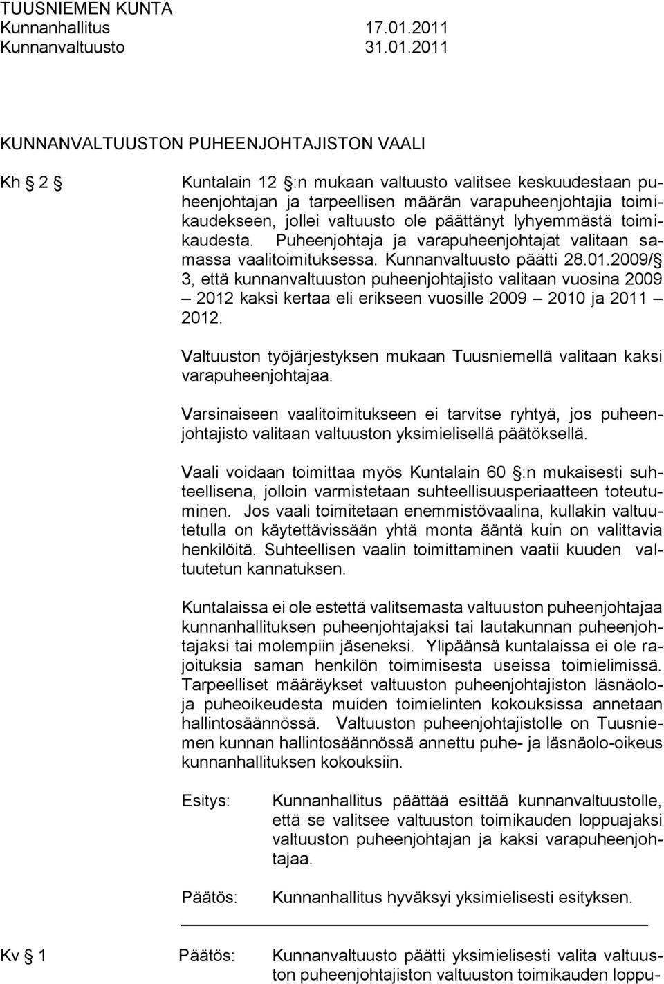 2009/ 3, että kunnanvaltuuston puheenjohtajisto valitaan vuosina 2009 2012 kaksi kertaa eli erikseen vuosille 2009 2010 ja 2011 2012.