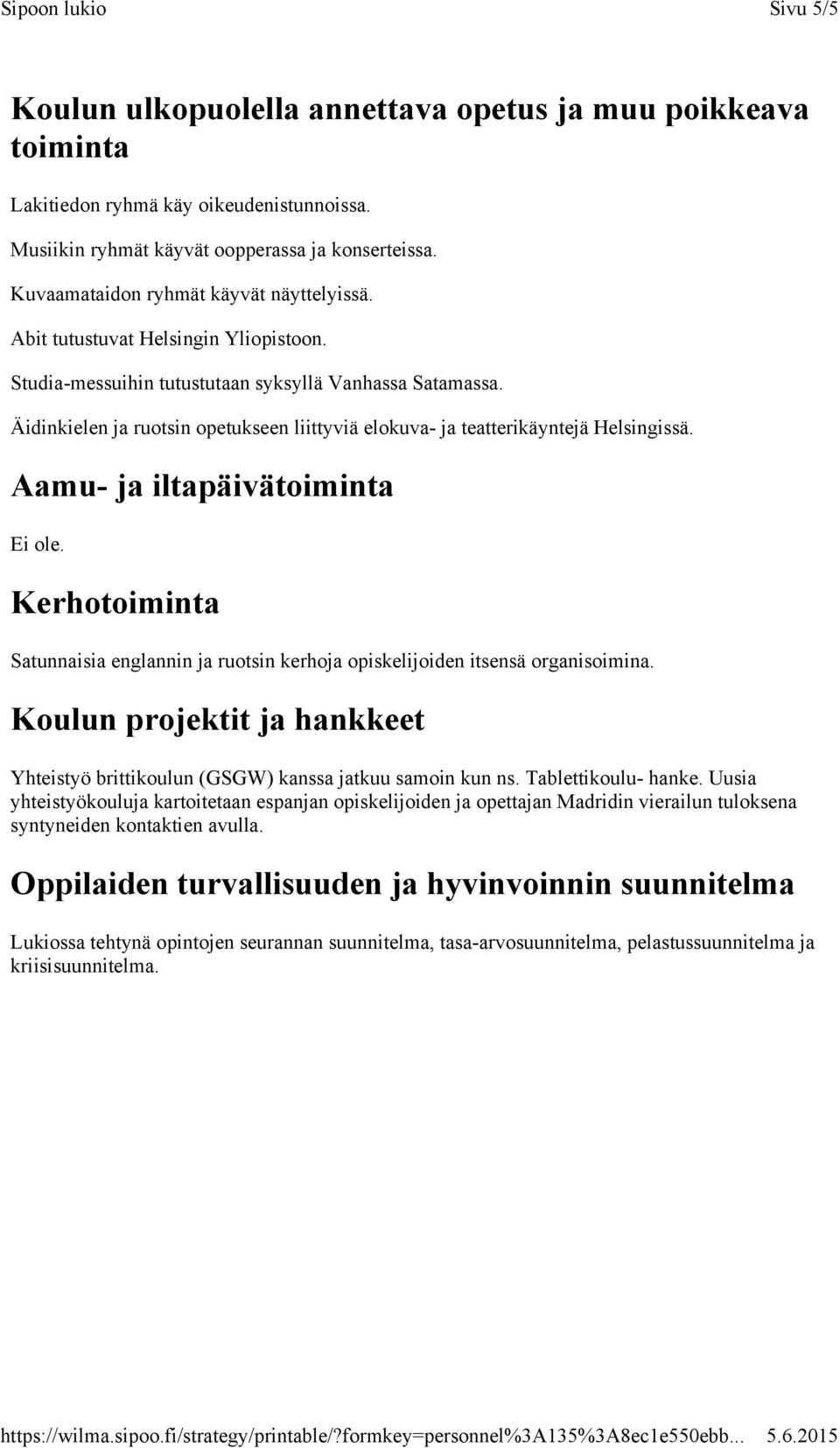 Äidinkielen ja ruotsin opetukseen liittyviä elokuva- ja teatterikäyntejä Helsingissä. Aamu- ja iltapäivätoiminta Ei ole.