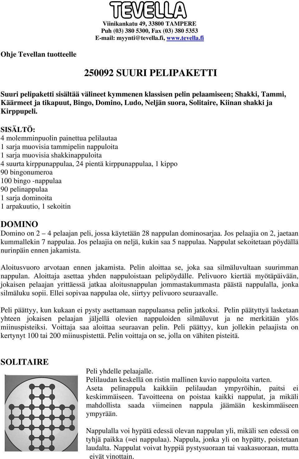 fi Ohje Tevellan tuotteelle 250092 SUURI PELIPAKETTI Suuri pelipaketti sisältää välineet kymmenen klassisen pelin pelaamiseen; Shakki, Tammi, Käärmeet ja tikapuut, Bingo, Domino, Ludo, Neljän suora,