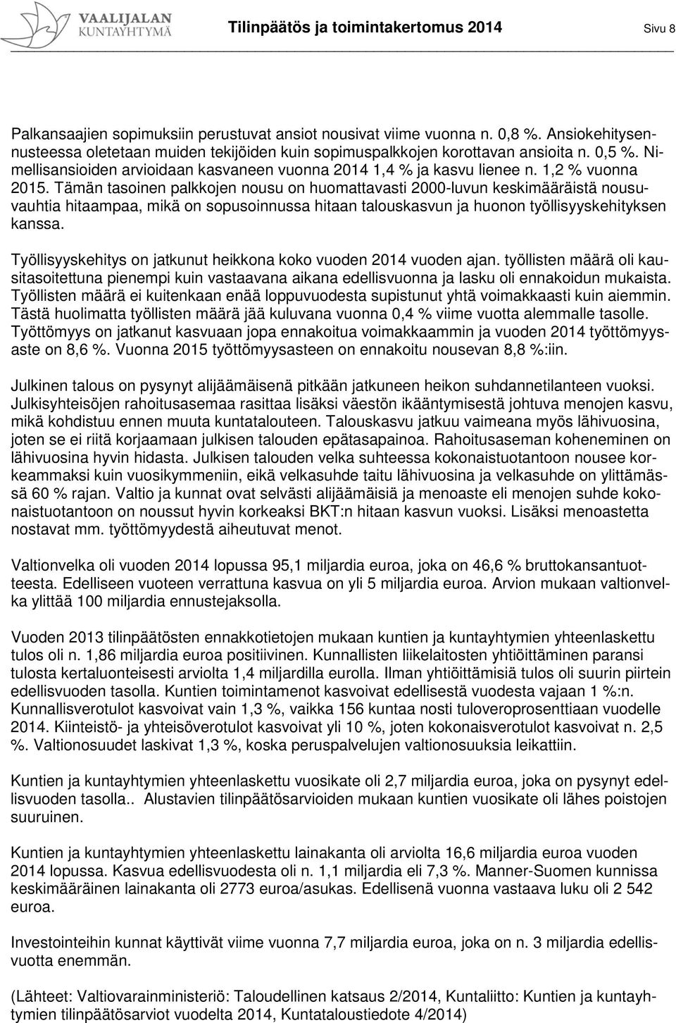 Tämän tasoinen palkkojen nousu on huomattavasti 2000-luvun keskimääräistä nousuvauhtia hitaampaa, mikä on sopusoinnussa hitaan talouskasvun ja huonon työllisyyskehityksen kanssa.