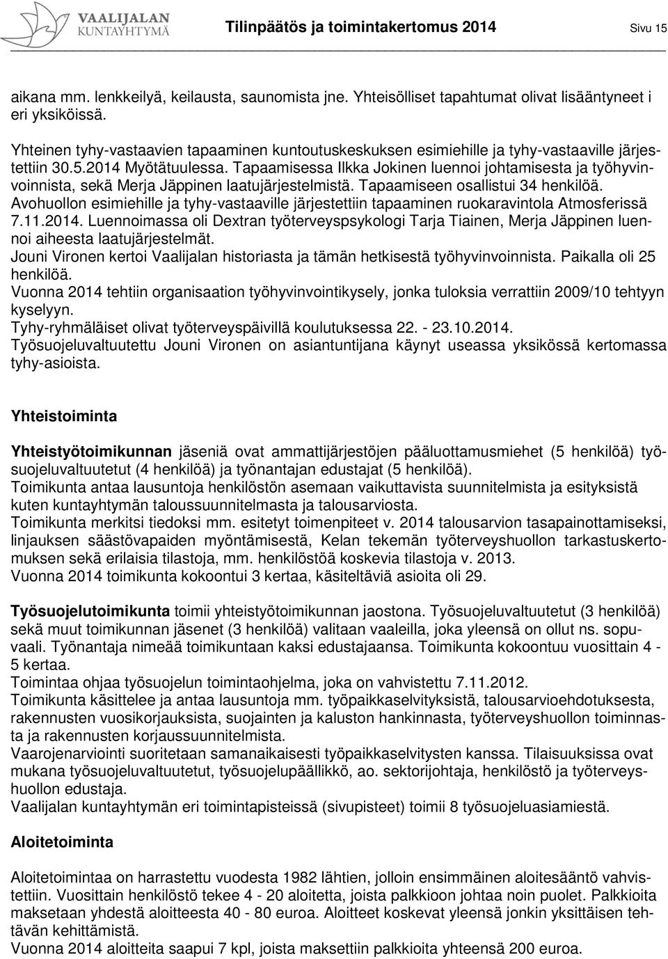 Tapaamisessa Ilkka Jokinen luennoi johtamisesta ja työhyvinvoinnista, sekä Merja Jäppinen laatujärjestelmistä. Tapaamiseen osallistui 34 henkilöä.