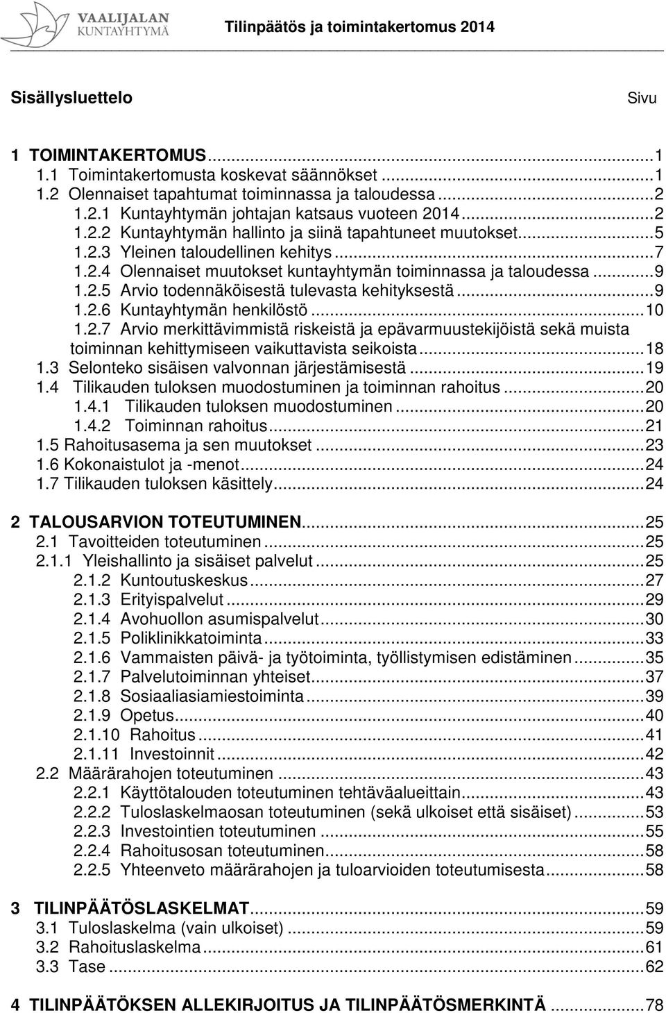 .. 9 1.2.6 Kuntayhtymän henkilöstö... 10 1.2.7 Arvio merkittävimmistä riskeistä ja epävarmuustekijöistä sekä muista toiminnan kehittymiseen vaikuttavista seikoista... 18 1.