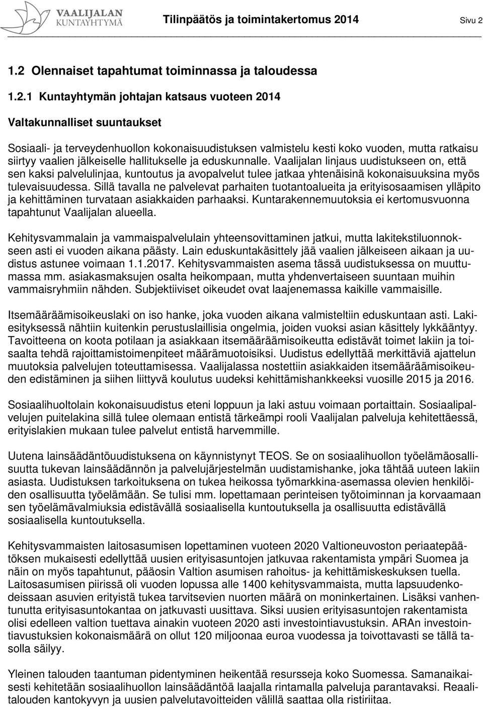 1.2 Olennaiset tapahtumat toiminnassa ja taloudessa 1.2.1 Kuntayhtymän johtajan katsaus vuoteen 2014 Valtakunnalliset suuntaukset Sosiaali- ja terveydenhuollon kokonaisuudistuksen valmistelu kesti