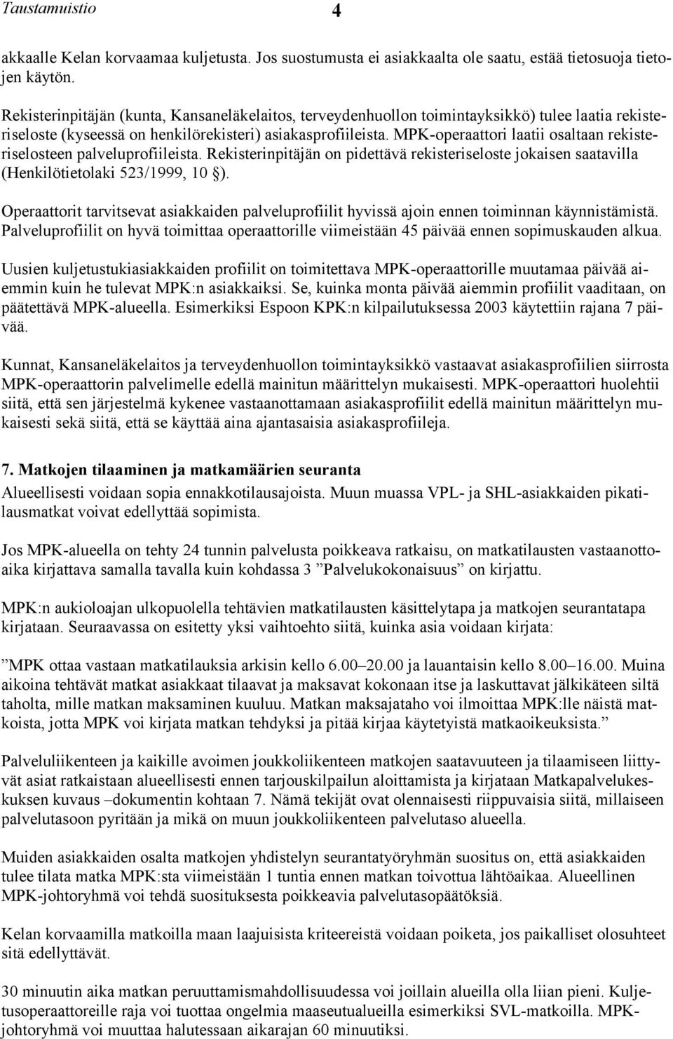 MPK-operaattori laatii osaltaan rekisteriselosteen palveluprofiileista. Rekisterinpitäjän on pidettävä rekisteriseloste jokaisen saatavilla (Henkilötietolaki 523/1999, 10 ).