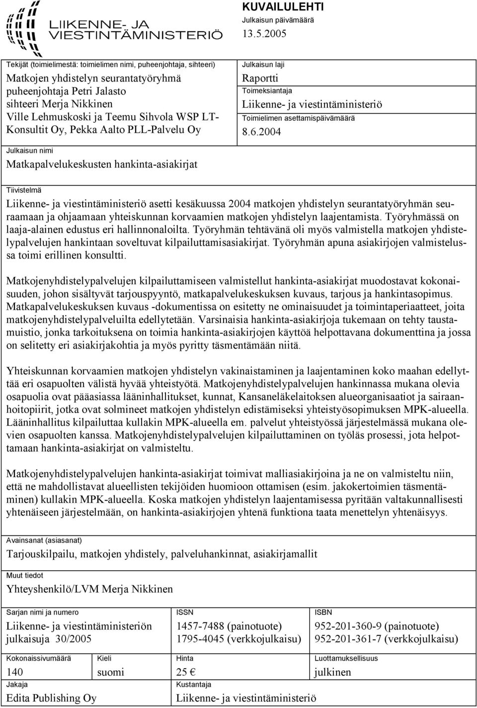 LT- Konsultit Oy, Pekka Aalto PLL-Palvelu Oy Julkaisun laji Raportti Toimeksiantaja Liikenne- ja viestintäministeriö Toimielimen asettamispäivämäärä 8.6.