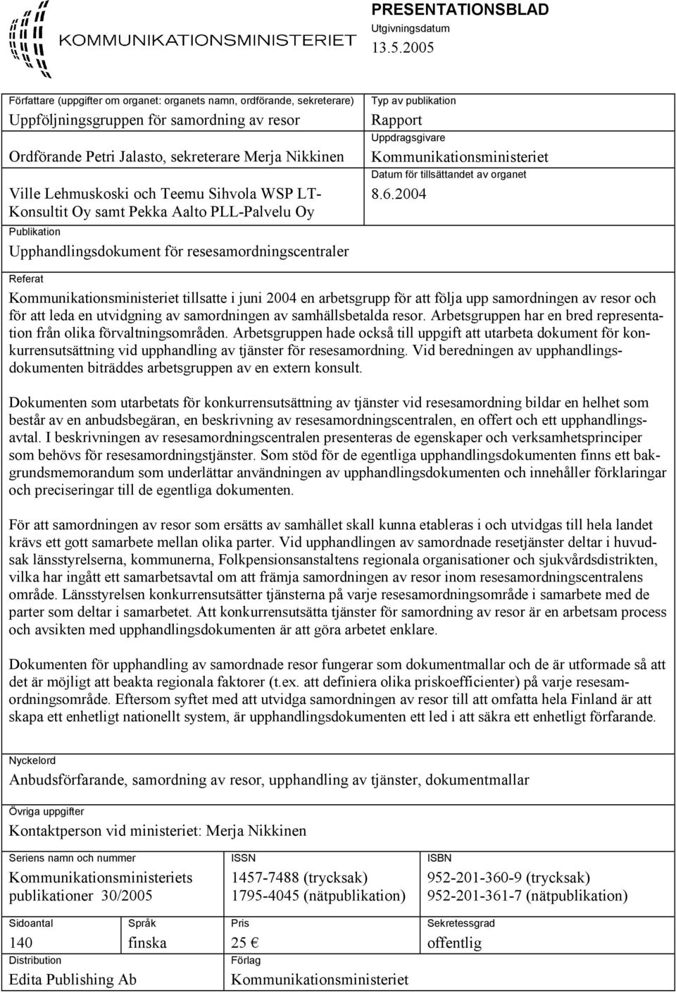 Teemu Sihvola WSP LT- Konsultit Oy samt Pekka Aalto PLL-Palvelu Oy Publikation Upphandlingsdokument för resesamordningscentraler Typ av publikation Rapport Uppdragsgivare Kommunikationsministeriet