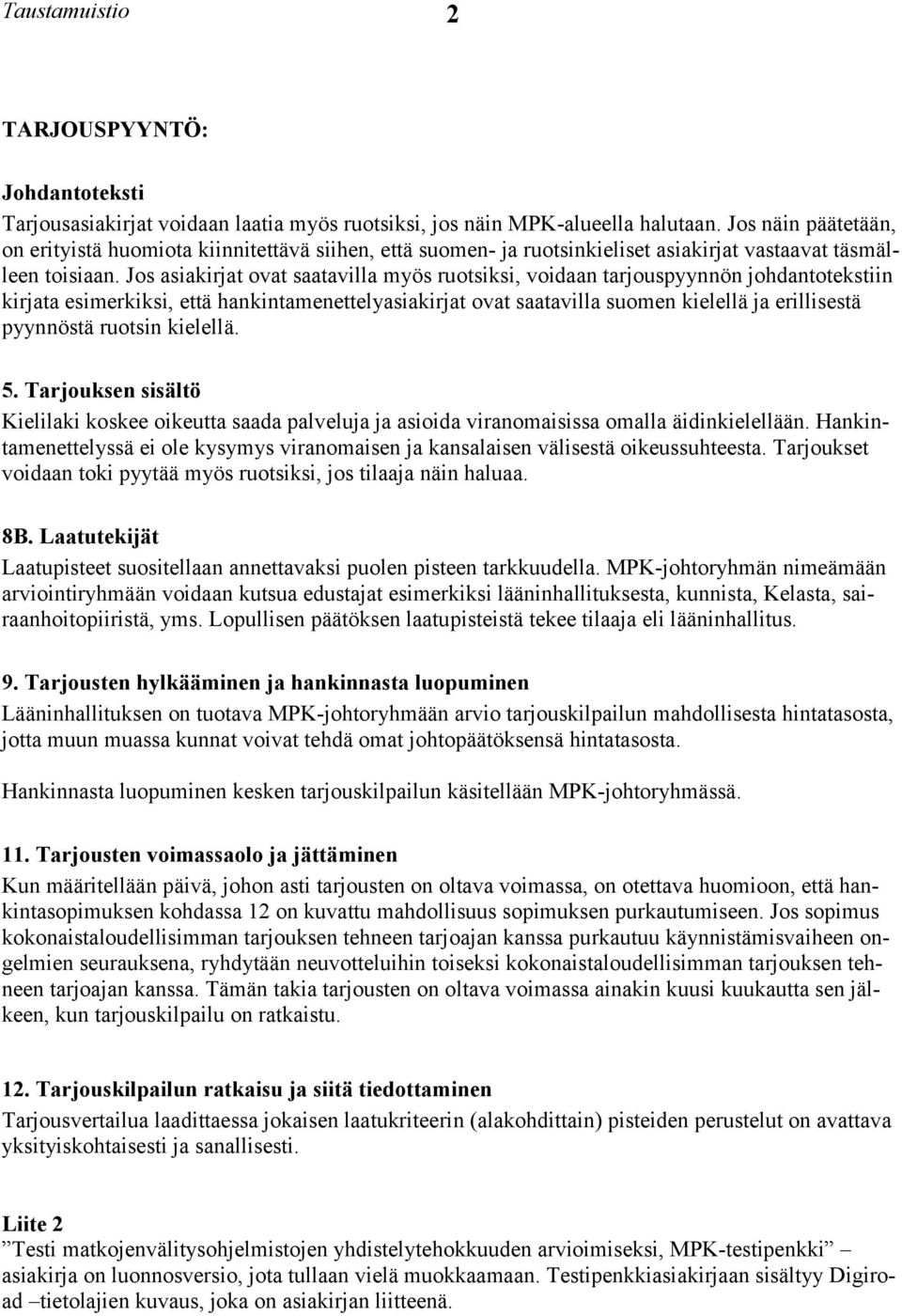 Jos asiakirjat ovat saatavilla myös ruotsiksi, voidaan tarjouspyynnön johdantotekstiin kirjata esimerkiksi, että hankintamenettelyasiakirjat ovat saatavilla suomen kielellä ja erillisestä pyynnöstä