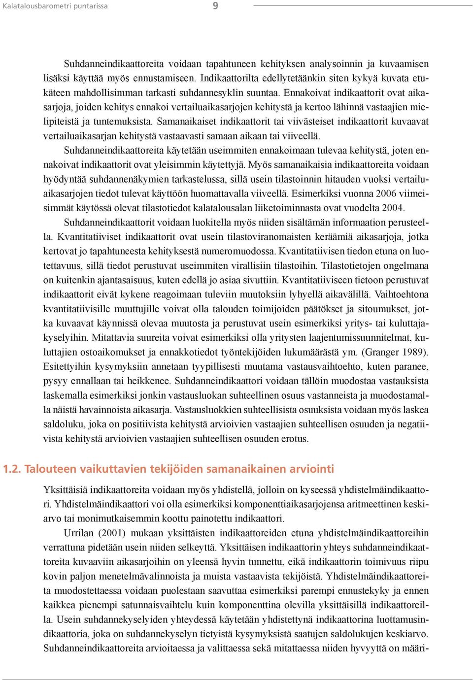 Ennakoivat indikaattorit ovat aikasarjoja, joiden kehitys ennakoi vertailuaikasarjojen kehitystä ja kertoo lähinnä vastaajien mielipiteistä ja tuntemuksista.