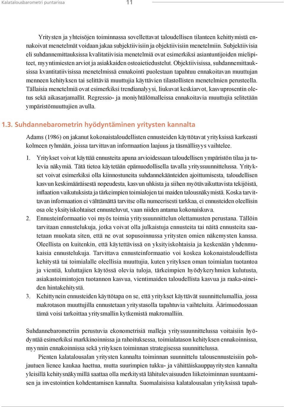 Objektiivisissa, suhdannemittauksissa kvantitatiivisissa menetelmissä ennakointi puolestaan tapahtuu ennakoitavan muuttujan menneen kehityksen tai selittäviä muuttujia käyttävien tilastollisten