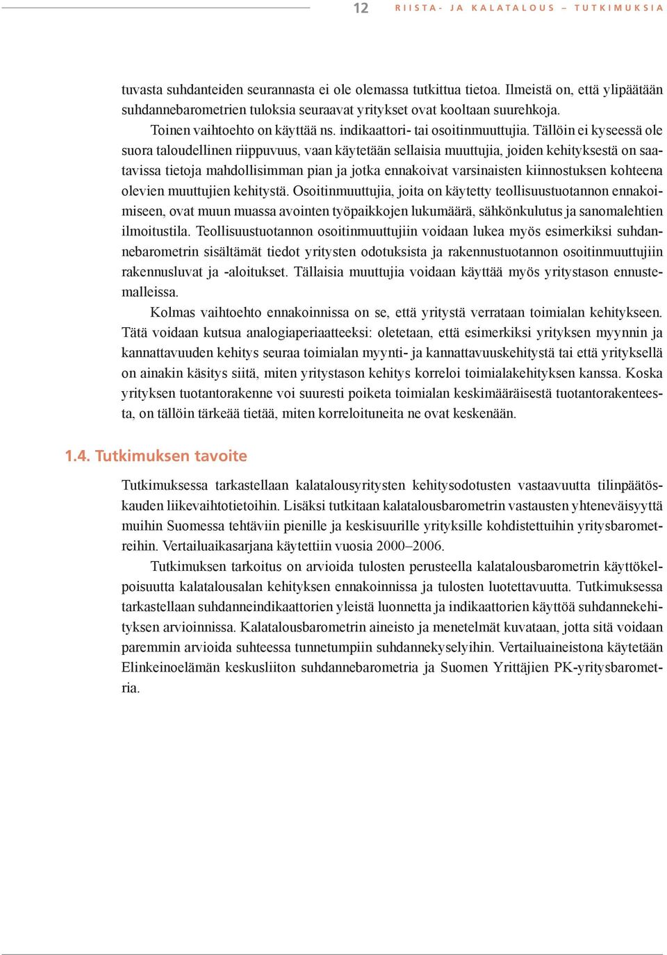 Tällöin ei kyseessä ole suora taloudellinen riippuvuus, vaan käytetään sellaisia muuttujia, joiden kehityksestä on saatavissa tietoja mahdollisimman pian ja jotka ennakoivat varsinaisten