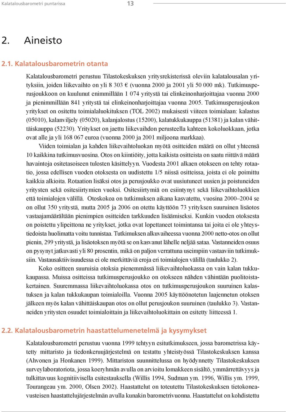 Kalatalousbarometrin otanta Kalatalousbarometri perustuu Tilastokeskuksen yritysrekisterissä oleviin kalatalousalan yrityksiin, joiden liikevaihto on yli 8 303 (vuonna 2000 ja 2001 yli 50 000 mk).