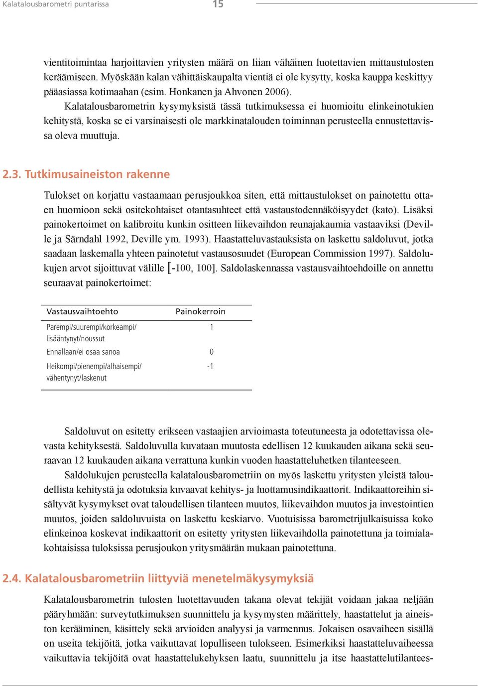 Kalatalousbarometrin kysymyksistä tässä tutkimuksessa ei huomioitu elinkeinotukien kehitystä, koska se ei varsinaisesti ole markkinatalouden toiminnan perusteella ennustettavissa oleva muuttuja. 2.3.