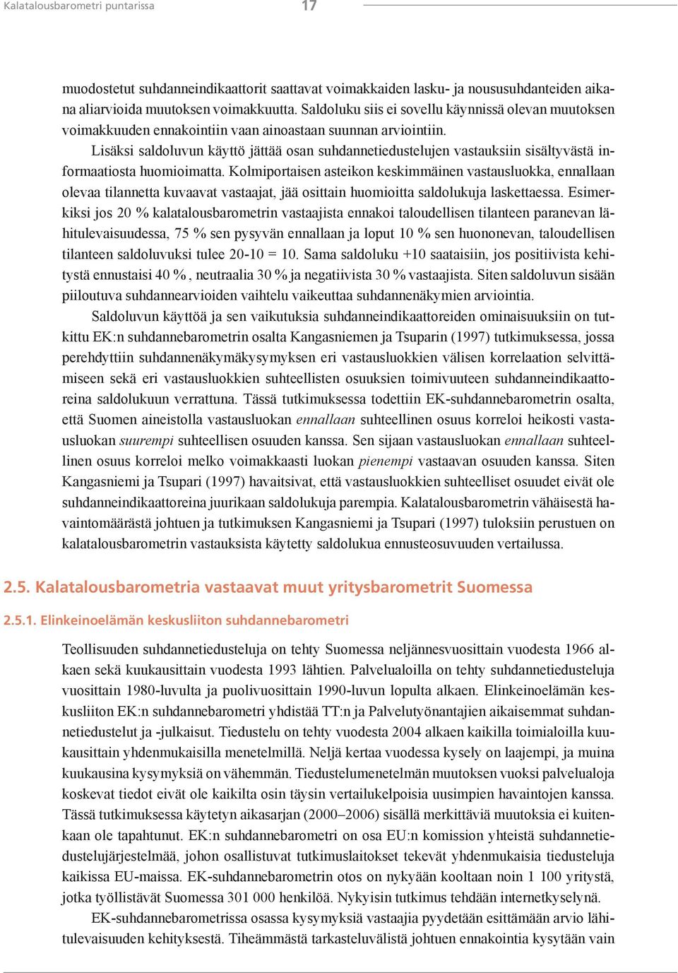 Lisäksi saldoluvun käyttö jättää osan suhdannetiedustelujen vastauksiin sisältyvästä informaatiosta huomioimatta.