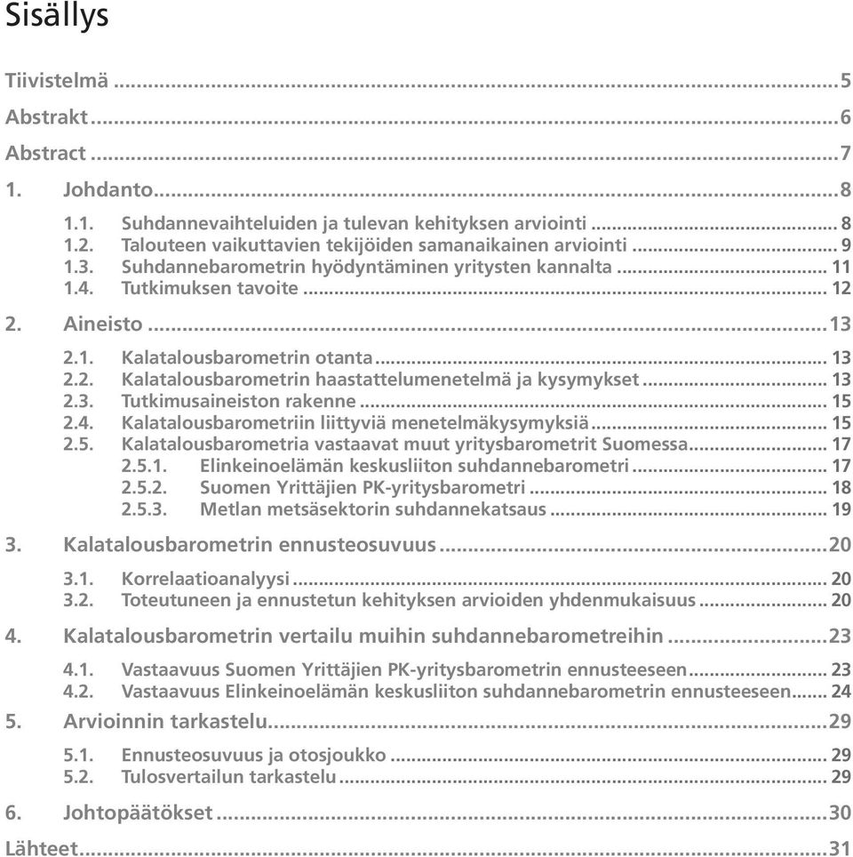 .. 13 2.3. Tutkimusaineiston rakenne... 15 2.4. Kalatalousbarometriin liittyviä menetelmäkysymyksiä... 15 2.5. Kalatalousbarometria vastaavat muut yritysbarometrit Suomessa... 17 2.5.1. Elinkeinoelämän keskusliiton suhdannebarometri.