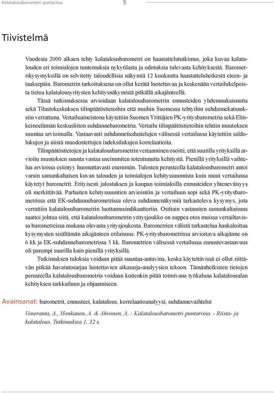 Barometrin tarkoituksena on ollut kerätä luotettavaa ja keskenään vertailukelpoista tietoa kalatalousyritysten kehitysnäkymistä pitkällä aikajänteellä.